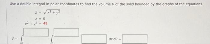 Use A Double Integral In Polar Coordinates To Find The Volume V Of The Solid Bounded By The Graphs Of The Equations Z 1