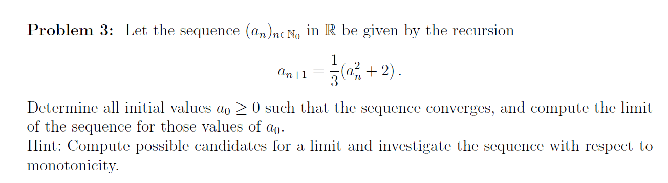 Problem 3 Let The Sequence An N N0 In R Be Given By The Recursion An 1 31 An2 2 Determine All Initial Values A 1