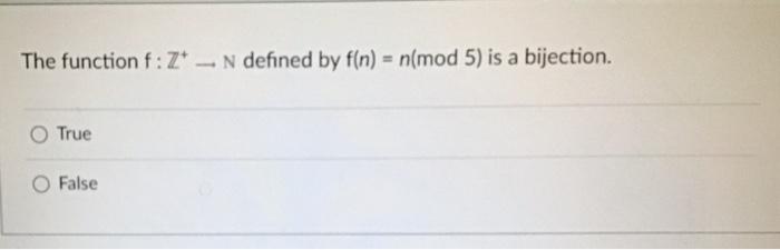 The Function F Z N Defined By F N N Mod5 Is A Bijection True False 1