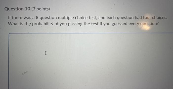 Question 10 3 Points If There Was A 8 Question Multiple Choice Test And Each Question Had Four Choices What Is The P 1