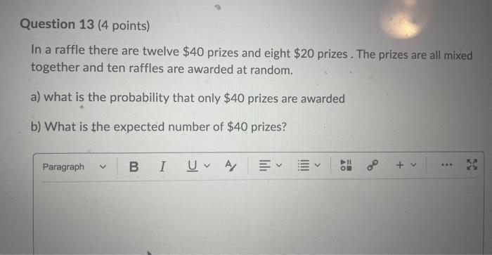 Question 13 4 Points In A Raffle There Are Twelve 40 Prizes And Eight 20 Prizes The Prizes Are All Mixed Together A 1