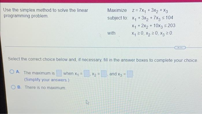 Use The Simplex Method To Solve The Linear Programming Problem Maximize Subject To With Z 7x1 3x2 X3 X1 3x2 1