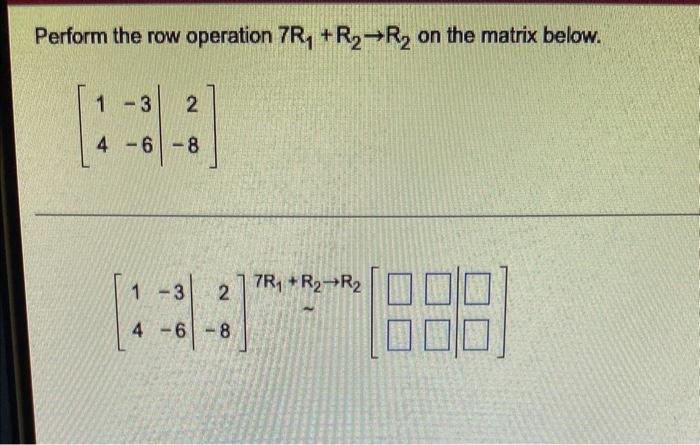 Perform The Row Operation 7r R R On The Matrix Below 1 3 4 6 8 1 K 2 3 2 4 6 8 7r R R 1