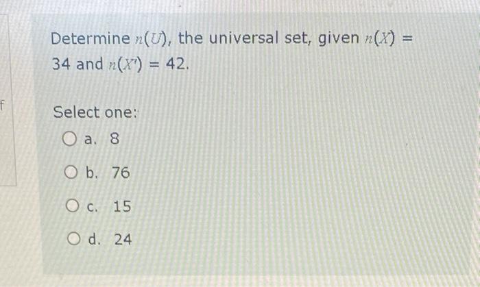 Determine N U The Universal Set Given N X 34 And N X2 42 Select One A 8 B 76 C 15 D 24 1