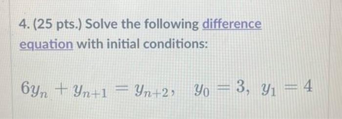 4 25 Pts Solve The Following Difference Equation With Initial Conditions 6yn Yn 1 Yn 2 Y0 3 Y1 4 1