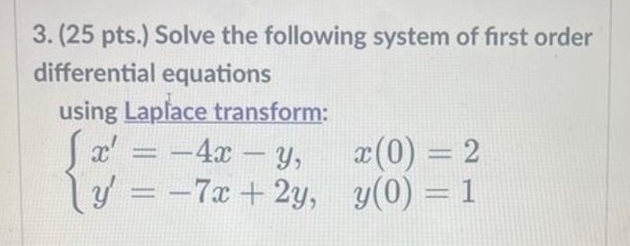 3 25 Pts Solve The Following System Of First Order Differential Equations Using Laplace Transform X 4x Y Y 1