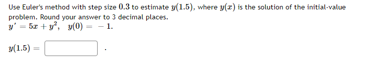 Use Euler S Method With Step Size 0 3 To Estimate Y 1 5 Where Y X Is The Solution Of The Initial Value Problem Round 1