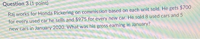 Question 3 1 Point Raj Works For Honda Pickering On Commission Based On Each Unit Sold He Gets 700 For Every Used Ca 1