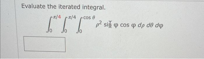 Evaluate The Iterated Integral 4 R 4 Cos 0 Jo 0 P Si P Cos P Dp De Dep 1
