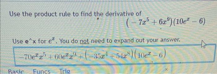 Use The Product Rule To Find The Derivative Of 7x5 6x 10e 6 Use E X For E You Do Not Need To Expand Out Yo 1