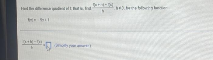 Find The Difference Quotient Of F That Is Find F X 9x 1 F X H F X Simplify Your Answer F X H F X H H 0 For T 1