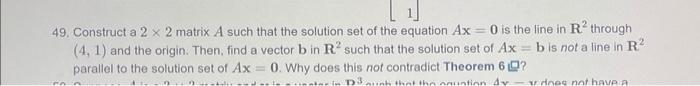 49 Construct A 2 X 2 Matrix A Such That The Solution Set Of The Equation Ax 0 Is The Line In R Through 4 1 And Th 1