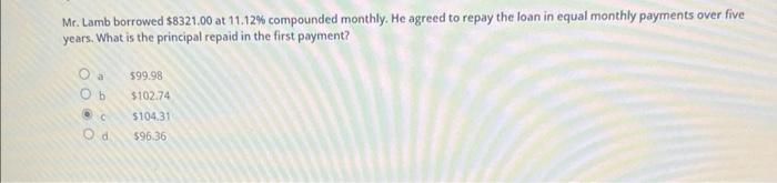 Mr Lamb Borrowed 8321 00 At 11 12 Compounded Monthly He Agreed To Repay The Loan In Equal Monthly Payments Over Five 1