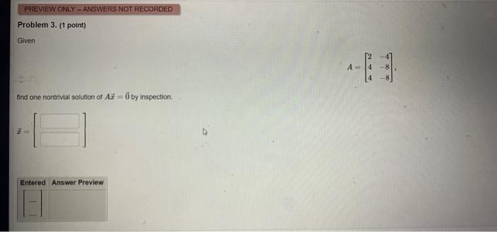 Preview Only Answers Not Recorded Problem 3 1 Point Given Find One Nontrivial Solution Of A 0 By Inspection 7 Entere 1