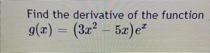 Find The Derivative Of The Function G X 3x 5x E 1