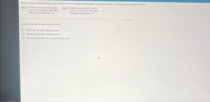 An Oil Company Is Considering Two Sites On Which To Drit The Sites Are Described In The Following Table Complete Parts 1