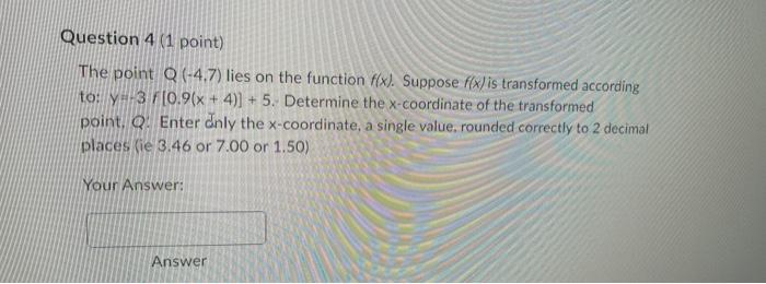 Question 4 1 Point The Point Q 4 7 Lies On The Function F X Suppose F X Is Transformed According To Y F 3 F 0 9 1