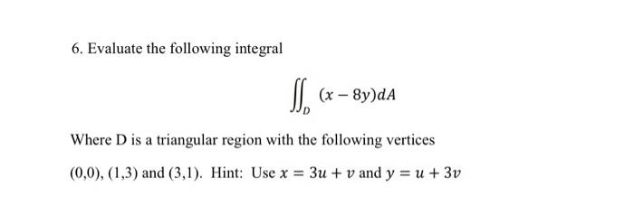 5 Find The Limit X4 6y Lim X Y 0 0 X 3y 6 Evaluate The Following Integral X 8y Da Where D Is A Triangular Reg 2