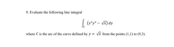 9 Evaluate The Following Line Integral X Y X Dy Where C Is The Are Of The Curve Defined By Y X From The Point 1