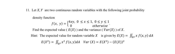 11 Let X Y Are Two Continuous Random Variables With The Following Joint Probability Density Function F X Y 4xy 0 0 X 1