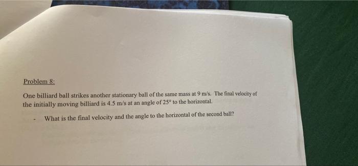 Problem 8 One Billiard Ball Strikes Another Stationary Ball Of The Same Mass At 9 M S The Final Velocity Of The Initia 1