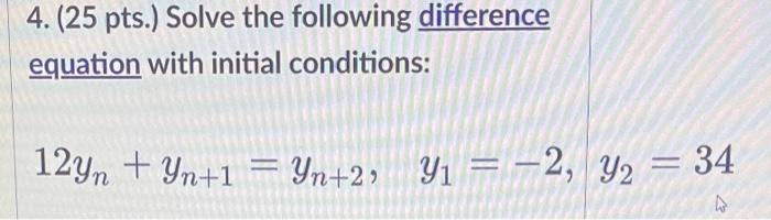 4 25 Pts Solve The Following Difference Equation With Initial Conditions 12yn Yn 1 Yn 2 Y 2 Y 34 1