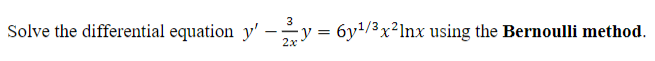 3 Solve The Differential Equation Y Y 6y X Lnx Using The Bernoulli Method 2x 1