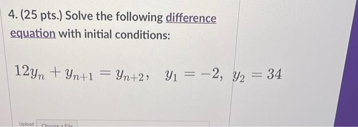 4 25 Pts Solve The Following Difference Equation With Initial Conditions 12yn Yn 1 Yn 2 Y 2 Y 34 Upload 1
