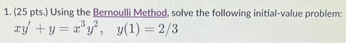 1 25 Pts Using The Bernoulli Method Solve The Following Initial Value Problem Xy Y X Y Y 1 2 3 1