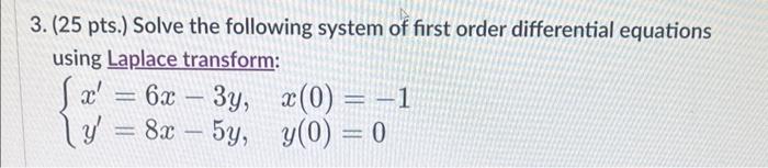 3 25 Pts Solve The Following System Of First Order Differential Equations Using Laplace Transform X 6x 3y 8x 5y 1