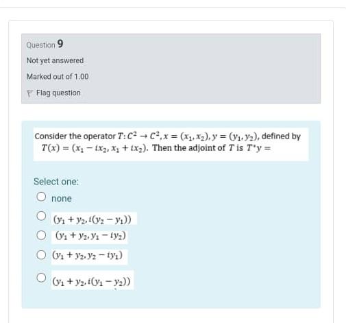 Question 9 Not Yet Answered Marked Out Of 1 00 Flag Question Consider The Operator T C2 C X Xz X2 Y Yu Y2 Def 1