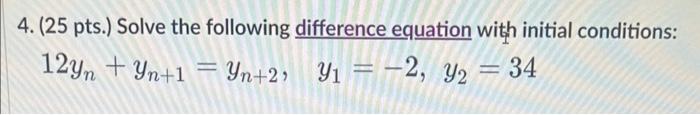 4 25 Pts Solve The Following Difference Equation With Initial Conditions 12yn Yn 1 Yn 2 Y 2 Y 34 1