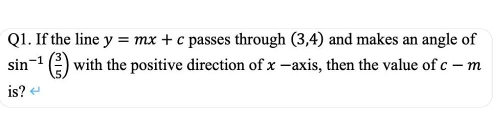 Q1 If The Line Y Mx C Passes Through 3 4 And Makes An Angle Of Sin 3 With The Positive Direction Of X Axis T 1