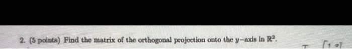 2 5 Points Find The Matrix Of The Orthogonal Projoction Onto The Y Axis In R2 1