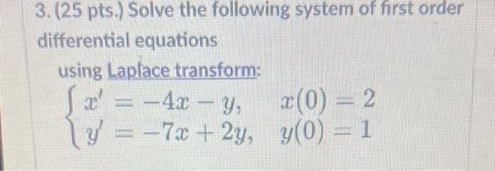 3 25 Pts Solve The Following System Of First Order Differential Equations Using Laplace Transform X 4x Y Y 7x 1