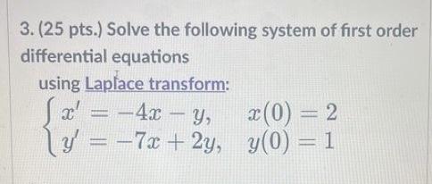 Solve The Following System Of First Order Differential Equations Using Laplace Transform X 4x Y X 0 2 And Y 1