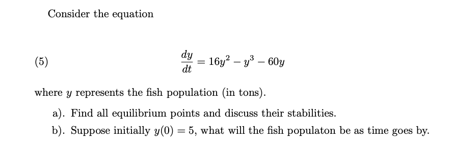 Consider The Equation 5 Dy Dt 16y Y 60y Where Y Represents The Fish Population In Tons A Find All Equilibriu 1