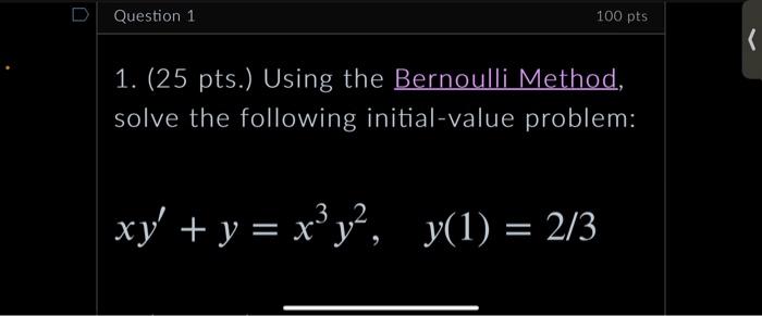 Question 1 100 Pts 1 25 Pts Using The Bernoulli Method Solve The Following Initial Value Problem Xy Y X Y 1