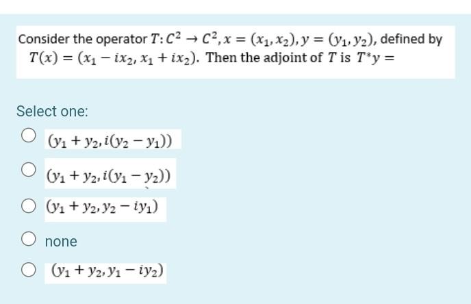 Consider The Operator T C2 C2 X X1 X2 Y V1 Y2 Defined By T X X1 1x2 X1 Ix2 Then The Adjoint Of 1