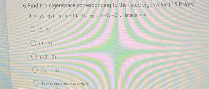 6 Find The Eigenspace Corresponding To The Listed Eigenvalue 1 5 Points A A A A 10 4 A2 9 2 Lam 1