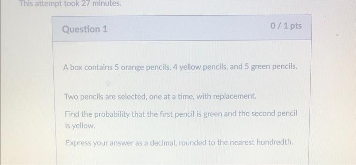 This Attempt Took 27 Minutes Question 1 0 1 Pts A Box Contains 5 Orange Pencils 4 Yellow Pencils And 5 Green Pencils 1