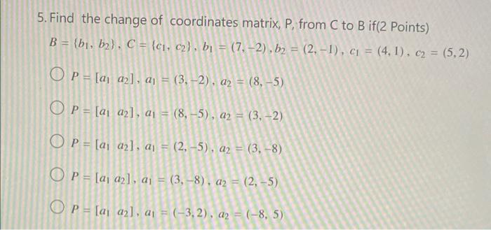 5 Find The Change Of Coordinates Matrix P From C To B If 2 Points B B1 B2 C C1 C2 B1 7 2 B2 2 1 C1 1