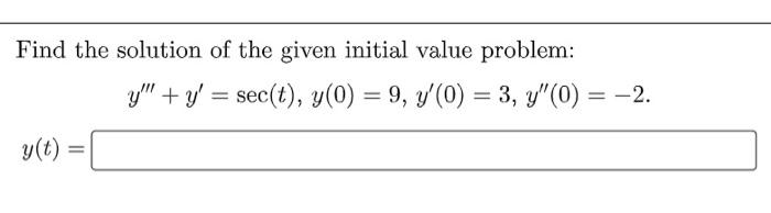 Find The Solution Of The Given Initial Value Problem Y T Y Y Sec T Y 0 9 Y 0 3 Y 0 2 Use The 1