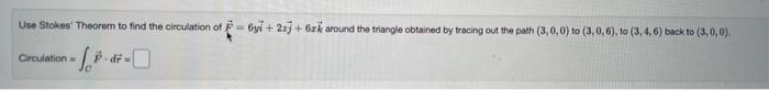 Use Stokes Theorem To Find The Circulation Of 6y 2zj 6zk Around The Triangle Obtained By Tracing Out The Path 3 0 1