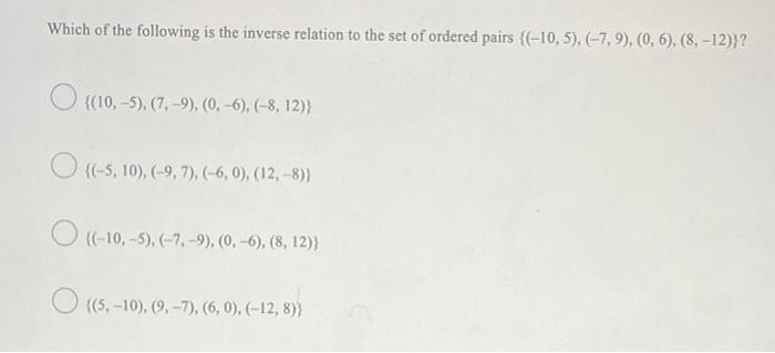 Which Of The Following Is The Inverse Relation To The Set Of Ordered Pairs 10 5 7 9 0 6 8 12 10 5 1