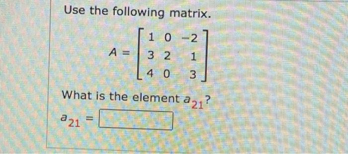 Use The Following Matrix 10 2 A 32 1 40 3 What Is The Element A A21 1