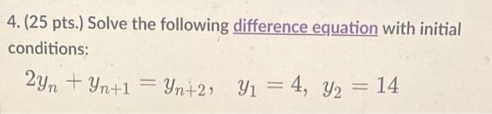 4 25 Pts Solve The Following Difference Equation With Initial Conditions 2yn Yn 1 Yn 2 Y 4 Y 14 1