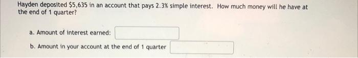Hayden Deposited 5 635 In An Account That Pays 2 3 Simple Interest How Much Money Will He Have At The End Of 1 Quarte 1