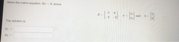 Solve The Matrix Equation Ax B Where A 7 2 9 2 X X1 X2 And B 72 The Solution Is X1 X2 1
