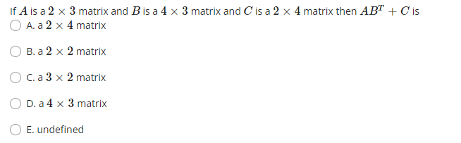 If A Is A 2 X 3 Matrix And B Is A 4 X 3 Matrix And C Is A 2 X 4 Matrix Then Abt C Is A A 2 X 4 Matrix B A 2 X 2 Matr 1